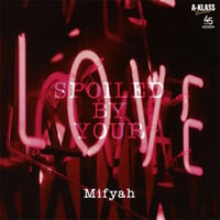 SPOILED BY YOUR LOVE / MIFYAH (7インチレコード)