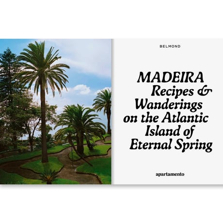 MADEIRA: RECIPES & WANDERINGS ON THE ATLANTIC ISLAND OF ETERNAL SPRING