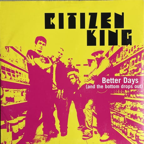CITIZEN KING / Better Days (And The Bottom Drops Out)