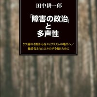 「障害の政治」と多声性 ケア論の考察から反エイブリズムの地平へ／他者化された人々の声を聴くために/田中耕一郎(著)
発行：明石書店
