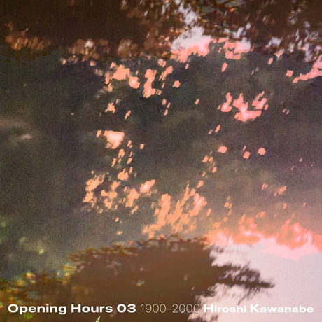 川辺ヒロシ / Opening Hours 03 Selected&Mixed by Hiroshi Kawanabe 1900-2000 [TAPE+DL]