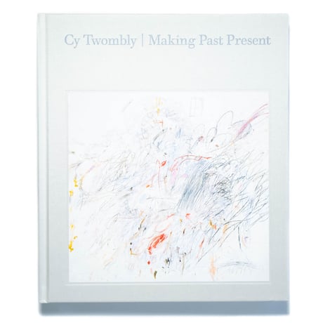 Cy Twombly: Making Past Present
