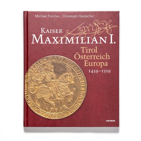 Kaiser Maximilian I. : Tirol. Österreich. Europa. 1459-1519