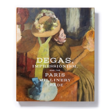 Degas, Impressionism, and the Paris Millinery Trade
