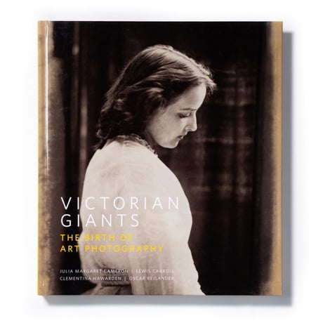 Victorian Giants : The Birth of Art Photography