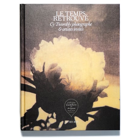 Cy Twombly Photographer, Friends and Others: Le Temps Retrouvé