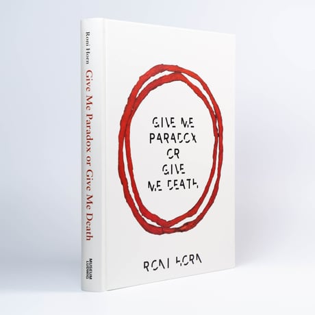 Roni Horn: Give Me Paradox or Give Me Death