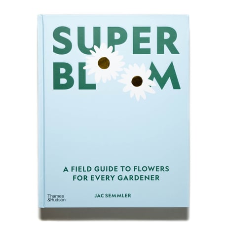 Super Bloom: A Field Guide to Flowers for Every Gardener