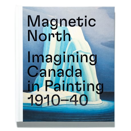 Magnetic North. Imagining Canada in Painting 1910–40