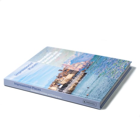 Impressionist Places: Revealed in Paintings and Photographs