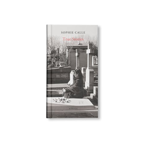 TRUE STORIES /  Sophie Calle
