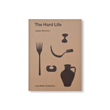 THE HARD LIFE / Jasper Morrison