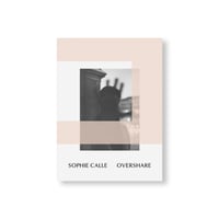 OVERSHARE / Sophie Calle