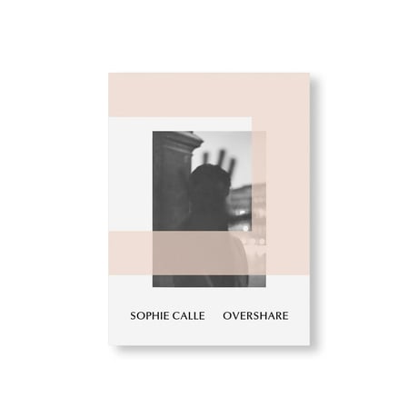 OVERSHARE / Sophie Calle