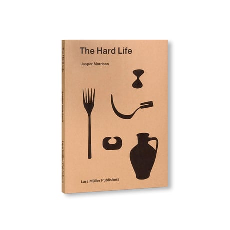 THE HARD LIFE / Jasper Morrison