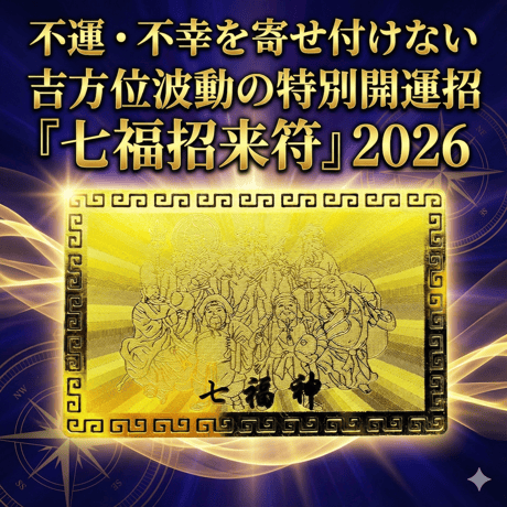 【完売】不運・不幸を寄せ付けない、吉方位波動の特別開運招『七福招来符』2026