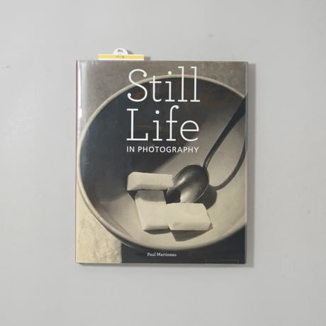 Still Life IN PHOTOGRAPHY / 著：Paul Martineau(ポール・マルティノ)、写真：William Henry Fox Talbot, Paul Strand 他