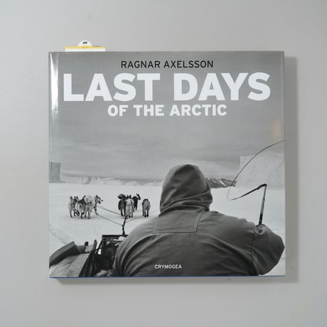 Last Days of the Arctic / Ragnar Axelsson(ラグナル・アクセルソン)