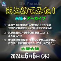 まとめてみた！:英国で進行中の激しい獣医バッシング／GLP-1受容体作動薬／スキンケア製品や化粧品に含まれる有害物質について①：大阪：6月6日（木）：来場＋アーカイブ