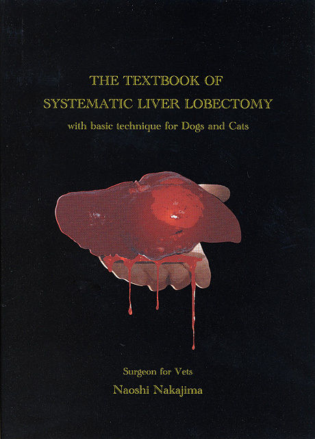 THE TEXTBOOK OF SYSTEMATIC LIVER LOBECTOMY with basic technique for Dogs and Cats THE TEXTBOOK OF SYSTEMATIC LIVER LOBECTOMY with basic technique for Dogs and Cats