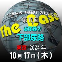 『The Base』：第17回 泌尿器② 下部尿路：東京：2024年10月17日（木）