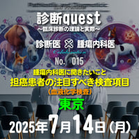 診断quest ～臨床診断の理論と実際～：「腫瘍内科医に聞きたいこと：担癌患者の注目すべき検査項目（血液化学検査）」：東京：2025年7月14日(月）：来場＋アーカイブ