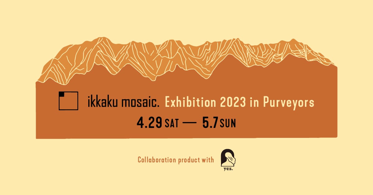 4/29(土) - 5/7(日) ikkaku mosaic. exibition2023 i...