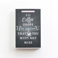 『111 Coffee Shops in London That You Must Not Miss』