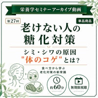 【動画アーカイブ】シミ・シワの原因は「体のコゲ」！？ 老けない人の『糖化』対策と食べ方講座（第27回 栄養学セミナー）