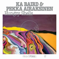 KA BAIRD & PEKKA AIRAKSINEN / FRKWYS VOL. 17: HUNGRY SHELLS (LP)