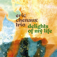 ERIC CHENAUX TRIO / DELIGHTS OF MY LIFE (CD)(Pop,Experimental)