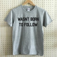 "WASN'T BORN TO FOLLOW T-SHIRT