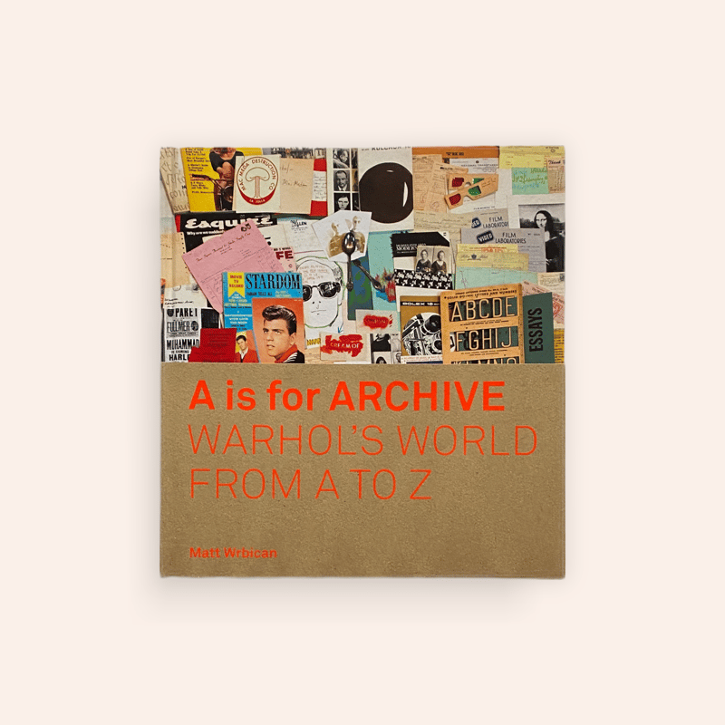 A IS FOR ARCHIVE - WARHOL'S WORLD FROM A TO Z |