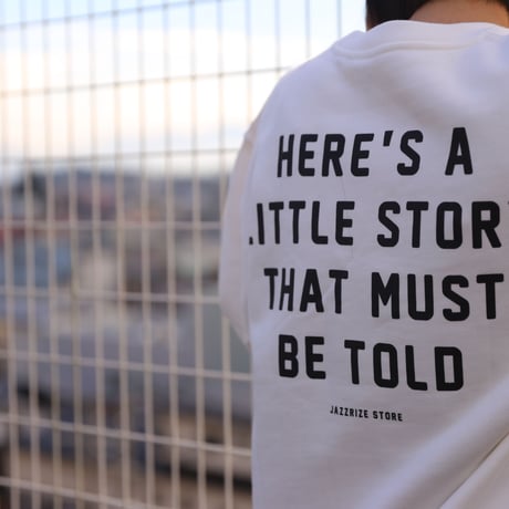 HERE'S LITTLE STORY SWEAT  [WHITE]