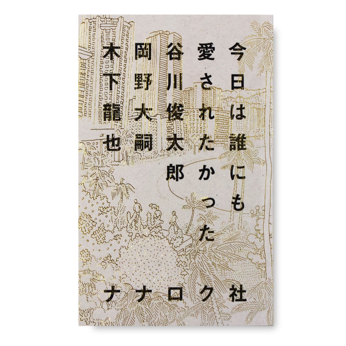 今日は誰にも愛されたかった 谷川俊太郎、岡野大嗣、木下龍也 今日は誰にも愛されたかった 谷川俊太郎、岡野大嗣、木下龍也