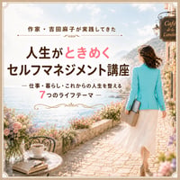 【全7回参加】作家・吉田麻子が実践してきた 人生がときめくセルフマネジメント講座 ―仕事・暮らし・これからの人生を整える7つのライフテーマ―