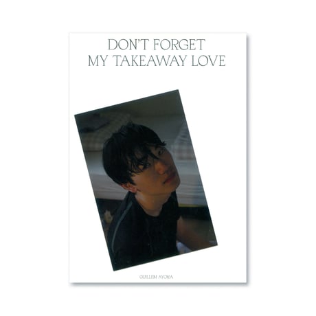 Don’t Forget My Takeaway Love　持ち帰りの愛を忘れないで / Guillem Ayora