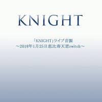 「KNIGHT」ライブ音源～2018年1月25日恵比寿天窓.switch～(音源単体お手軽ダウンロード)