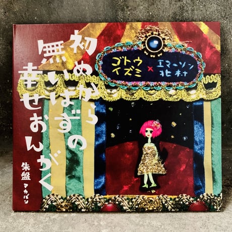 ゴトウイズミCD「初めから無いはずの幸せおんがく〜朱盤〜」