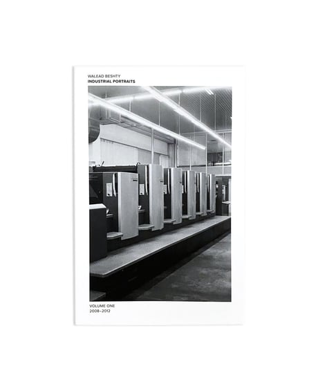 WALEAD BESHTY "INDUSTRIAL PORTRAITS VOLUME ONE 2008-2012