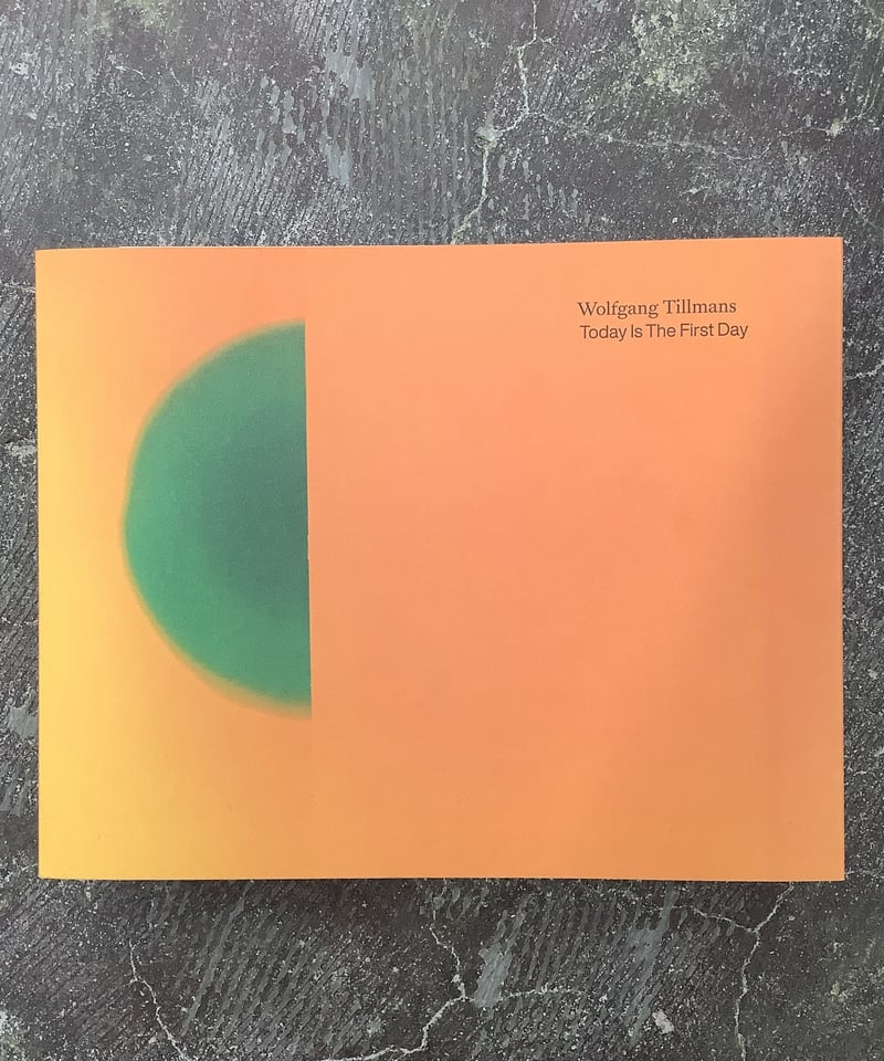 アート・デザイン・音楽 Wolfgang Tillmans Today is The First Day Wolfgang Tillmans 