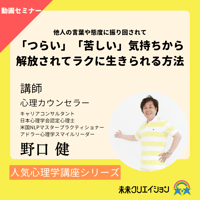 【セミナー動画】他人の言葉や態度に振り回されて 「つらい」「苦しい」気持ちから解放されてラクに生きられる方法