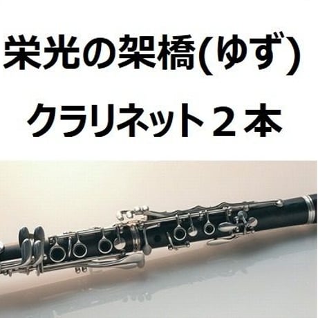 【クラリネット楽譜】栄光の架橋（ゆず）《クラリネット２本》（クラリネット・ピアノ伴奏）