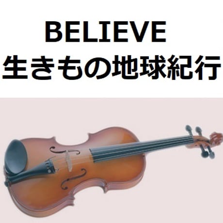 【バイオリン楽譜】BELIEVE（ビリーヴ）「生きもの地球紀行」（バイオリン・ピアノ伴奏）
