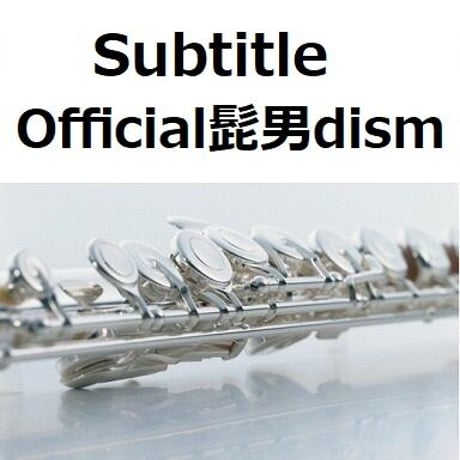 【フルート楽譜】Subtitle（Official髭男dism）「silent」（フルートピアノ伴奏）