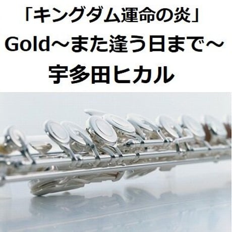 【フルート楽譜】Gold～また逢う日まで～「キングダム運命の炎」（宇多田ヒカル）（フルートピアノ伴奏）