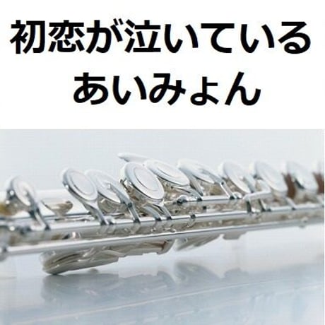【フルート楽譜】初恋が泣いている（あいみょん）（フルートピアノ伴奏）
