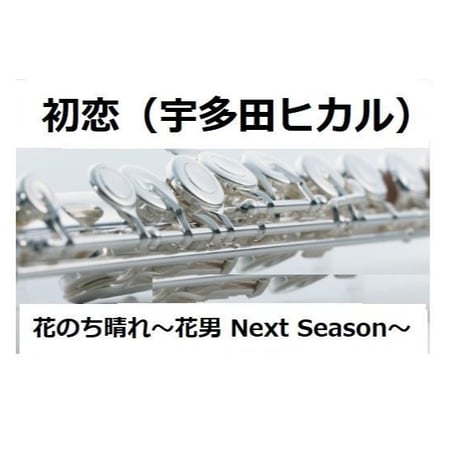 【フルート楽譜】初恋（宇多田ヒカル）「花のち晴れ～花男 Next Season～」（フルートピアノ伴奏）