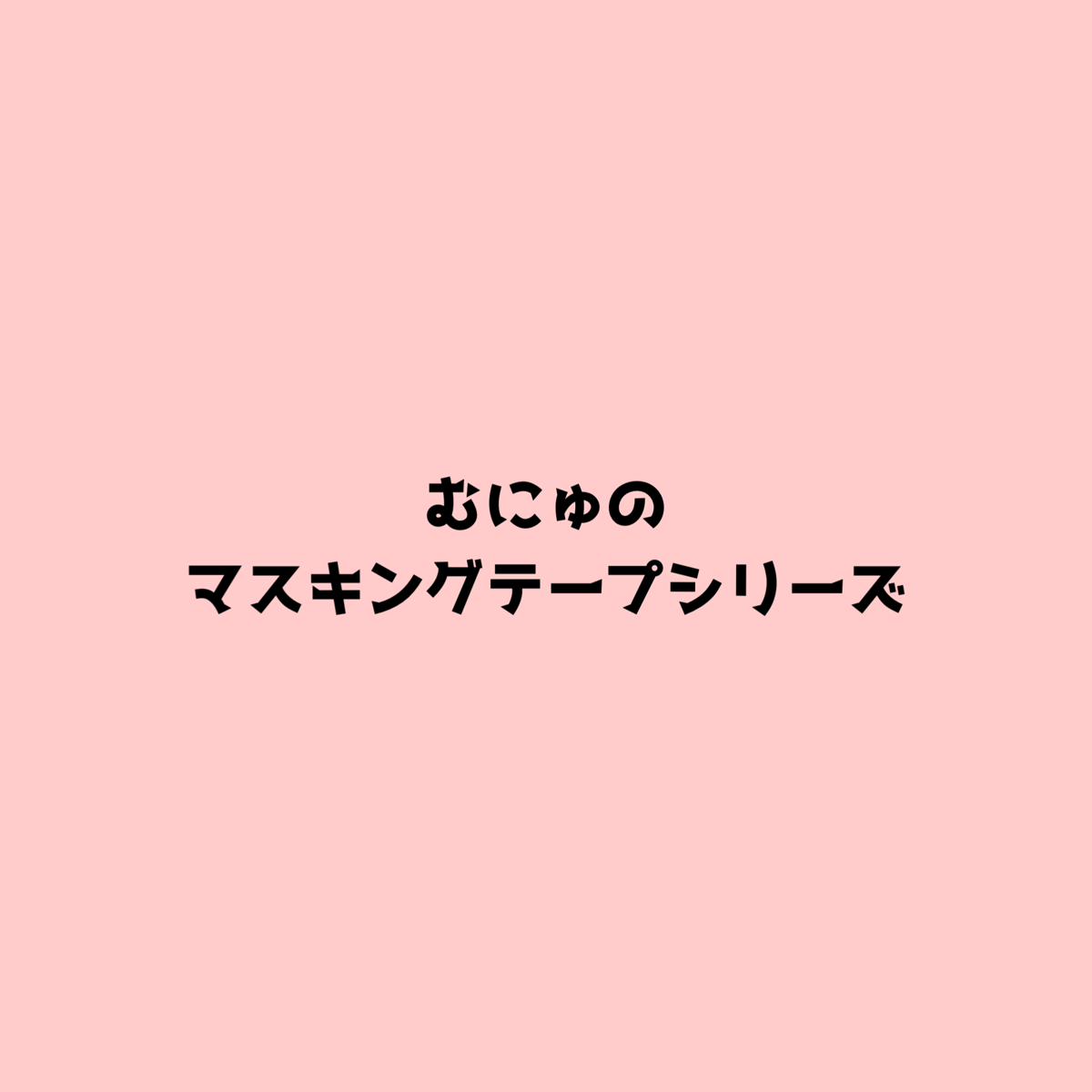 むにゅのマスキングテープシリーズ꒰ᵔ‿ᵔ꒱【6月半ば〜発送予定
