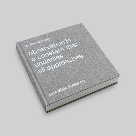 Phyllis Lambert / observation is a constant that underlies all approaches